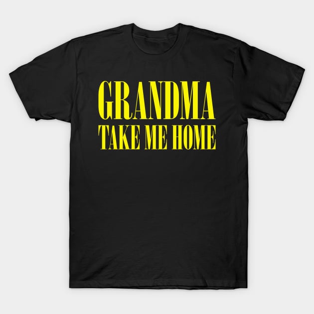 Grandma take me hum T-Shirt by Aprilskies